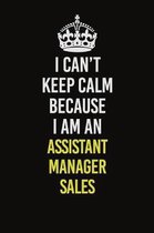 I Can�t Keep Calm Because I Am An Assistant Manager Sales: Career journal, notebook and writing journal for encouraging men, women and kids. A