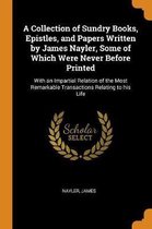 Collection of Sundry Books, Epistles, and Papers Written by James Nayler, Some of Which Were Never Before Printed