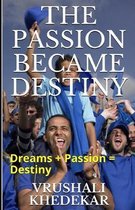 The Passion Became Destiny: Dreams + Passion = Destiny