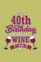 It's My 40Th Birthday And I'Ll Wine If I Want To: With a matte, full-color soft cover, this lined journal is the ideal size 6x9 inch, 54 pages cream c