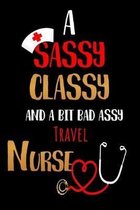 A Sassy Classy and a Bit Bad Assy Travel Nurse: Nurses Journal for Thoughts and Mussings