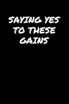 Saying Yes To These Gains: A soft cover blank lined journal to jot down ideas, memories, goals, and anything else that comes to mind.