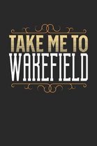 Take Me To Wakefield: Wakefield Notebook - Wakefield Vacation Journal - 110 White Blank Pages - 6 x 9 - Wakefield Notizbuch - ca. A 5 - Hand