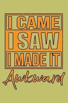 I Came I saw I Made It Awkward: With a matte, full-color soft cover, this lined journal is the ideal size 6x9 inch, 54 pages cream colored pages . It