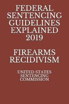 Federal Sentencing Guidelines Explained 2019 Firearms Recidivism