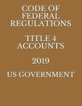 Code of Federal Regulations Title 4 Accounts 2019