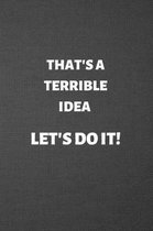 That's a Terrible Idea: Blank Lined Journal College Ruled Gag Gift Notebook