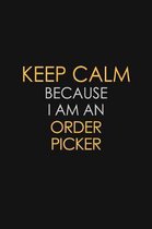 Keep Calm Because I Am An Order Picker: Motivational: 6X9 unlined 120 pages Notebook writing journal