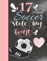 17 And Soccer Stole My Heart: Sketchbook For Athletic Girls - 17 Years Old Gift For A Soccer Player - Sketchpad To Draw And Sketch In