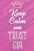Keep Calm And Trust Gia: Funny Loving Friendship Appreciation Journal and Notebook for Friends Family Coworkers. Lined Paper Note Book.