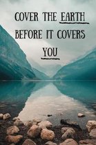 Cover The Earth Before It Covers You: Travel Journal To Wrie Your Next Adventures, Travel Planner 120 Lined Pages