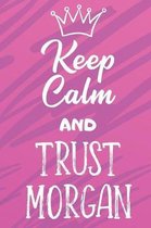 Keep Calm And Trust Morgan: Funny Loving Friendship Appreciation Journal and Notebook for Friends Family Coworkers. Lined Paper Note Book.