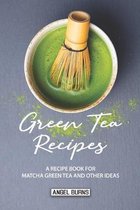 Green Tea Recipes: A Recipe Book for Matcha Green Tea and Other Ideas