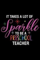 It Takes A Lot Of Sparkle To Be A Preschool Teacher: Funny Preschool Teacher Journal, Back To School Supplies, Planner For Teachers, Lesson Plan, Sche