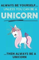 Always Be YourSelf Unless You Can Be A Unicorn Then Always Be A Unicorn: Cute Unicorn Lovers Journal / Notebook / Diary / Birthday Gift (6x9 - 110 Bla