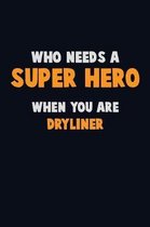 Who Need A SUPER HERO, When You Are Dryliner