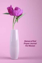 Names of God Prayer Journal For Women: Undated 13-Week Notebook Focusing On The Names Of God And Scripture Study