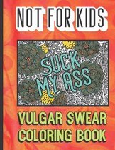 Suck My Ass: Not For Kits Vulgar Swear Coloring Book: Horrible Cuss and Bad Words to Color In and Pass the Time. Fun Gift for Grown