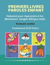 Premiers Livres Paroles Enfant Debutant pour Apprendre � lire Montessori Imagier Bilingue b�b� Fran�ais arabe Facilement (Full Color): 200 Basic words