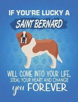 If You're Lucky A Saint Bernard Will Come Into Your Life, Steal Your Heart And Change You Forever