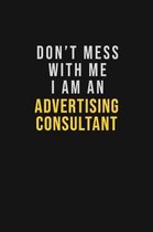 Don't Mess With Me I Am An Advertising Consultant