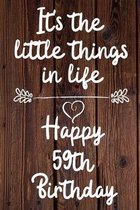 It's the little things in life Happy 59th Birthday: 59 Year Old Birthday Gift Journal / Notebook / Diary / Unique Greeting Card Alternative