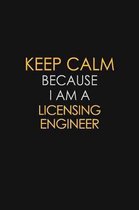 Keep Calm Because I Am A Licensing Engineer: Motivational: 6X9 unlined 129 pages Notebook writing journal