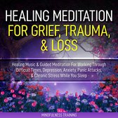Healing Meditation for Grief, Trauma, & Loss: Healing Music & Guided Meditation For Working Through Difficult Times, Depression, Anxiety, Panic Attacks, & Chronic Stress While You Sleep (Self Hypnosis for Anxiety Relief, Stress Reduction, & Relaxatio