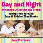 Day and Night the Hands Go Around The Clock! Telling Time for Kids - Baby & Toddler Time Books