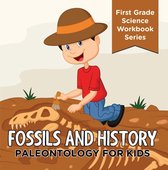 Children's Prehistoric History Books - Fossils And History : Paleontology for Kids (First Grade Science Workbook Series)