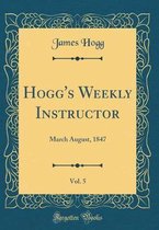 Hogg's Weekly Instructor, Vol. 5