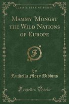 Mammy 'mongst the Wild Nations of Europe (Classic Reprint)
