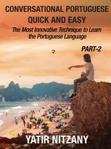 Conversational Portuguese Quick and Easy: PART II: The Most Innovative and Revolutionary Technique to Learn the Portuguese Language.