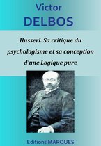 Husserl. Sa critique du psychologisme et sa conception d'une Logique pure