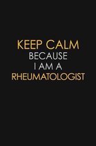 Keep Calm Because I Am A Rheumatologist: Motivational: 6X9 unlined 129 pages Notebook writing journal