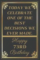 Today We Celebrate One Of The Best Decisions We Ever Made Happy 73rd Birthday: 73rd Birthday Gift / Journal / Notebook / Unique Greeting Cards Alterna