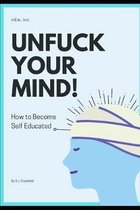 Unfuck your mind!: How to Become Self Educated