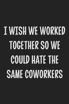 I Wish We Worked Together So We Could Hate the Same Coworkers