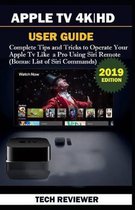 Apple TV 4k - HD User Guide: Complete Tips and Tricks to Operate Your Apple TV Like A Pro Using Siri Remote (Bonus: List of Siri Commands)