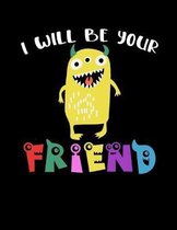I Will Be Your Friend: Unique Wide Ruled Notebook For Kids Who Love Monsters And Friendships - Great Back To School Gift Idea
