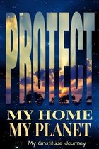 Protect My Home My Planet My Gratitude Journey: Protect Earth 6x9'' 100 Pg Diary Logbook
