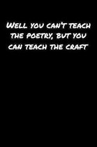 Well You Can't Teach The Poetry But You Can Teach The Craft: A soft cover blank lined journal to jot down ideas, memories, goals, and anything else th