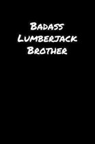 Badass Lumberjack Brother: A soft cover blank lined journal to jot down ideas, memories, goals, and anything else that comes to mind.