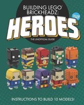 Building LEGO BrickHeadz Heroes - Volume Two: The Unofficial Guide
