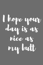 I Hope Your Day Is as Nice as My Butt