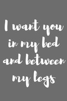 I Want You in My Bed and Between My Legs