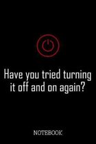 Have You Tried Turning It Off And On Again - Notebook: Funny Costumer Support & IT Notepad