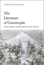 The Literature of Catastrophe Nature, Disaster and Revolution in Latin America
