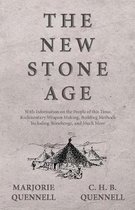 The New Stone Age - With Information on the People of this Time, Rudimentary Weapon Making, Building Methods Including Stonehenge, and Much More