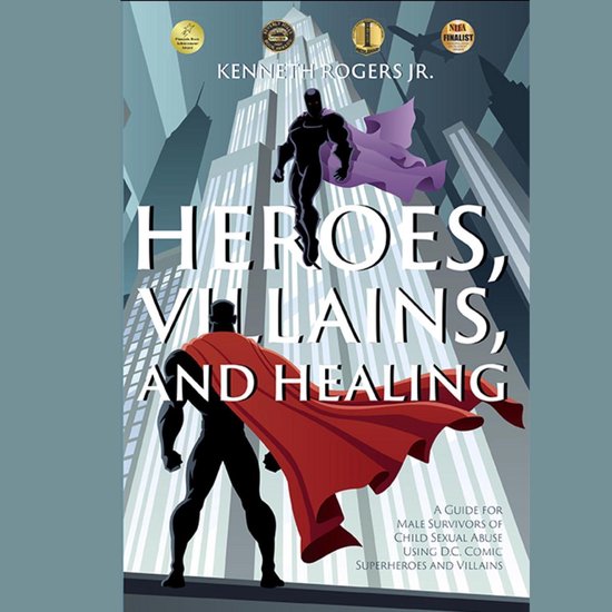 Heroes, Villains, and Healing: A Guide for Male Survivors of ... - cover